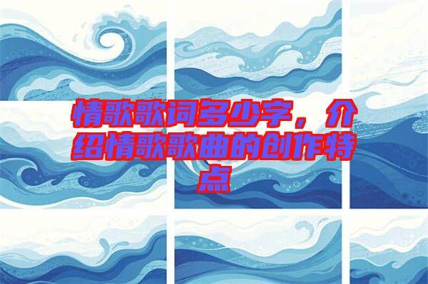 情歌歌詞多少字，介紹情歌歌曲的創(chuàng)作特點