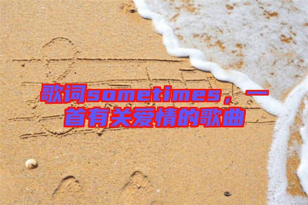 歌詞sometimes，一首有關愛情的歌曲