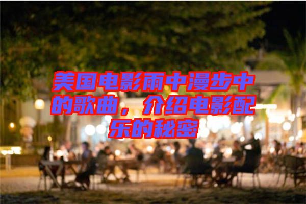 美國電影雨中漫步中的歌曲，介紹電影配樂的秘密