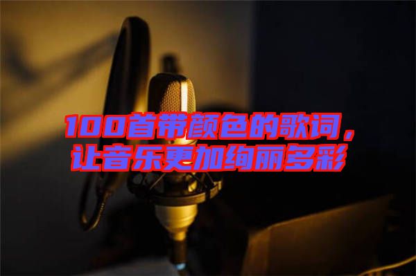 100首帶顏色的歌詞，讓音樂(lè)更加絢麗多彩