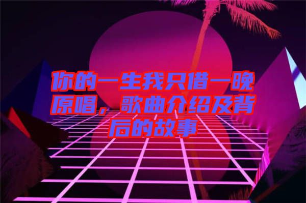 你的一生我只借一晚原唱，歌曲介紹及背后的故事