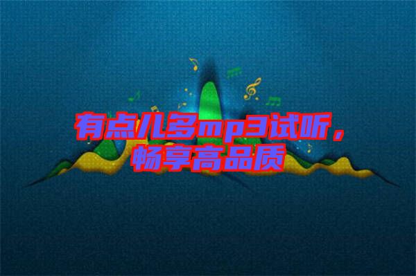 有點(diǎn)兒多mp3試聽(tīng)，暢享高品質(zhì)