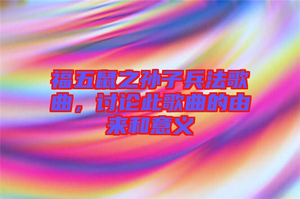 福五鼠之孫子兵法歌曲，討論此歌曲的由來(lái)和意義