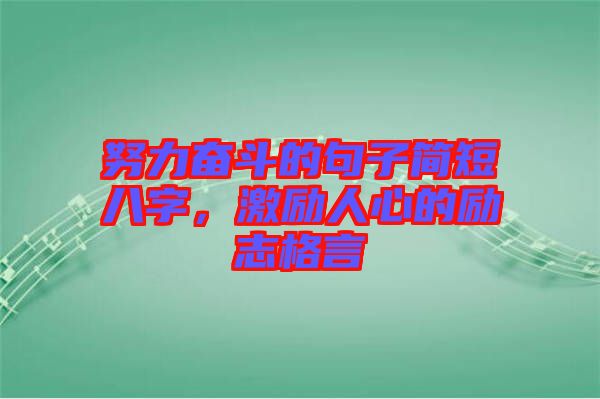 努力奮斗的句子簡(jiǎn)短八字，激勵(lì)人心的勵(lì)志格言