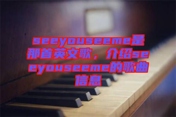 seeyouseeme是那首英文歌，介紹seeyouseeme的歌曲信息