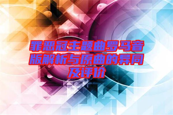 罪惡冠主題曲羅馬音版解析與原曲的異同及評價(jià)