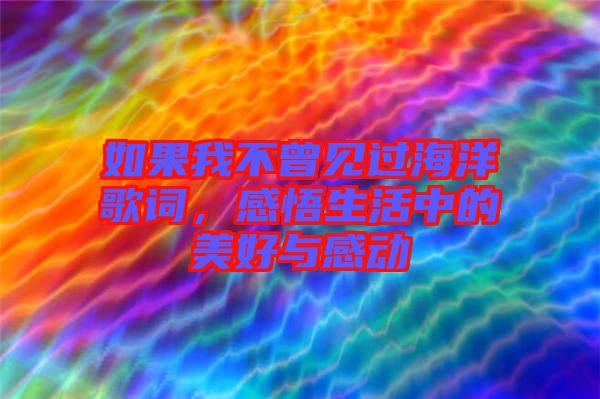 如果我不曾見過海洋歌詞，感悟生活中的美好與感動(dòng)