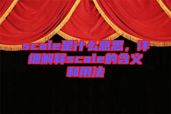 scale是什么意思，詳細(xì)解釋scale的含義和用法