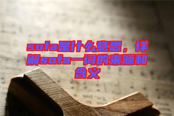 sofa是什么意思，詳解sofa一詞的來源和含義