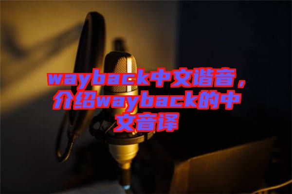 wayback中文諧音，介紹wayback的中文音譯