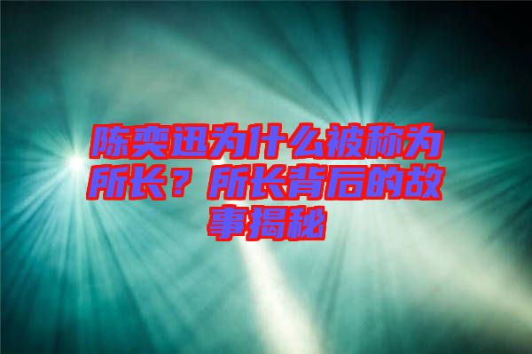 陳奕迅為什么被稱為所長？所長背后的故事揭秘