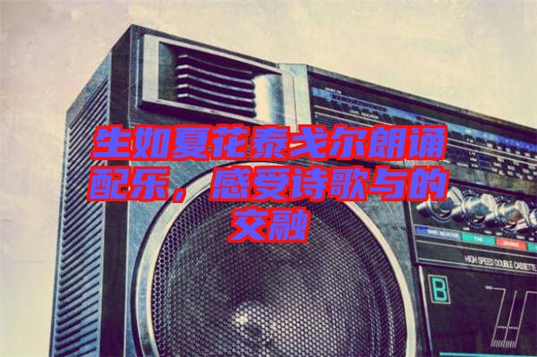 生如夏花泰戈?duì)柪收b配樂，感受詩歌與的交融