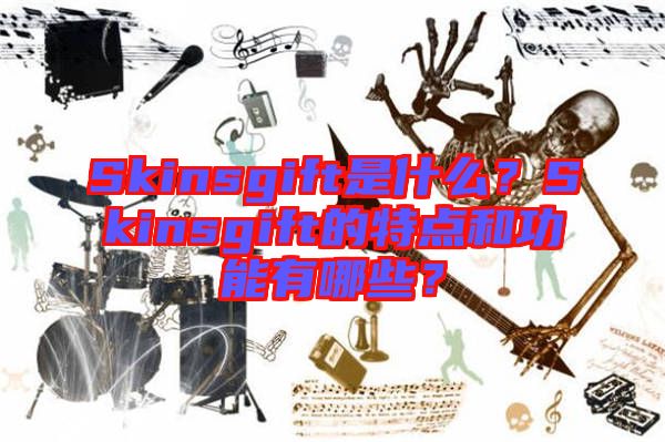 Skinsgift是什么？Skinsgift的特點和功能有哪些？