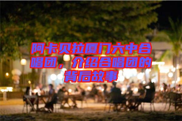 阿卡貝拉廈門六中合唱團(tuán)，介紹合唱團(tuán)的背后故事