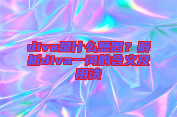 diva是什么意思？解析diva一詞的含義及用法