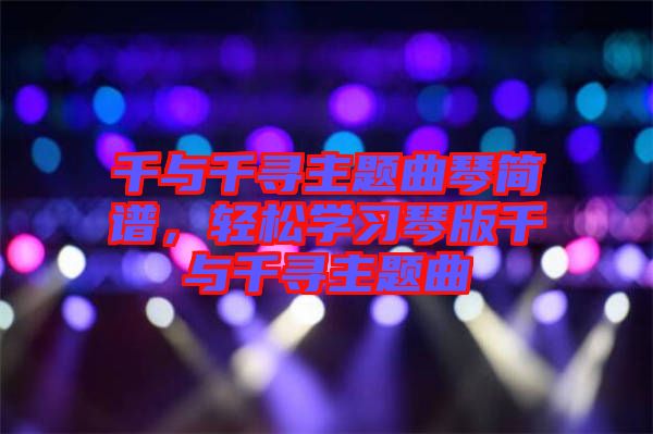 千與千尋主題曲琴簡譜，輕松學習琴版千與千尋主題曲