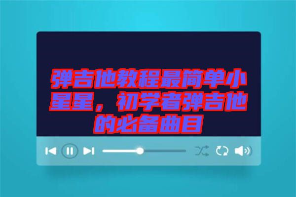 彈吉他教程最簡單小星星，初學(xué)者彈吉他的必備曲目