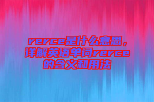 rerce是什么意思，詳解英語單詞rerce的含義和用法