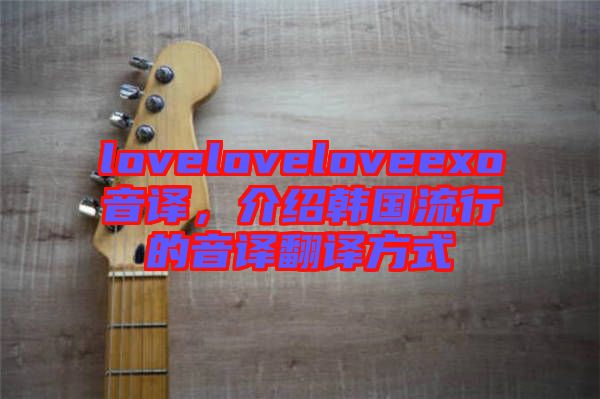 loveloveloveexo音譯，介紹韓國(guó)流行的音譯翻譯方式