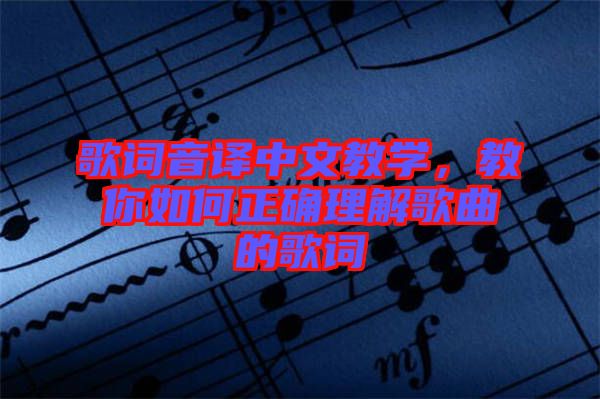 歌詞音譯中文教學(xué)，教你如何正確理解歌曲的歌詞