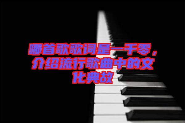 哪首歌歌詞是一千零，介紹流行歌曲中的文化典故