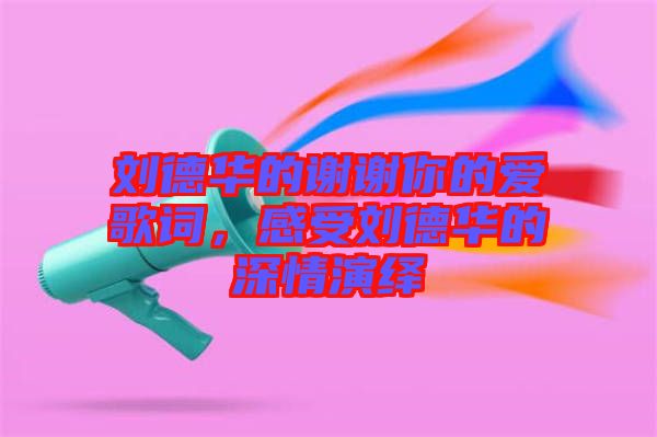 劉德華的謝謝你的愛歌詞，感受劉德華的深情演繹