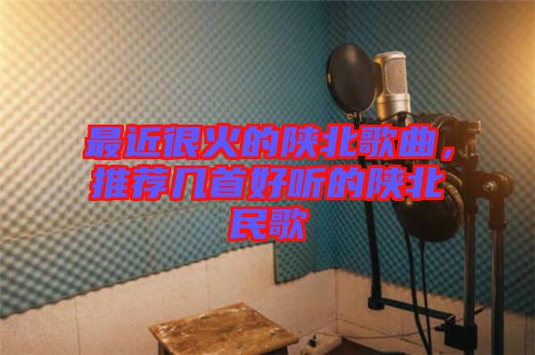 最近很火的陜北歌曲，推薦幾首好聽(tīng)的陜北民歌