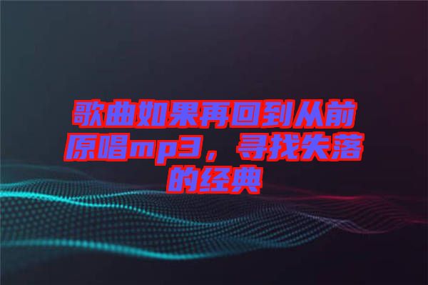 歌曲如果再回到從前原唱mp3，尋找失落的經典