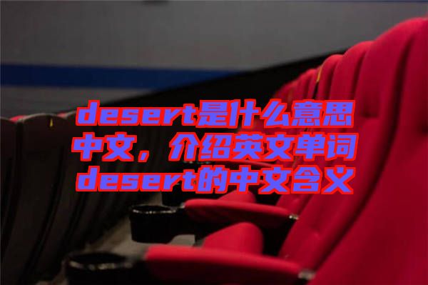 desert是什么意思中文，介紹英文單詞desert的中文含義