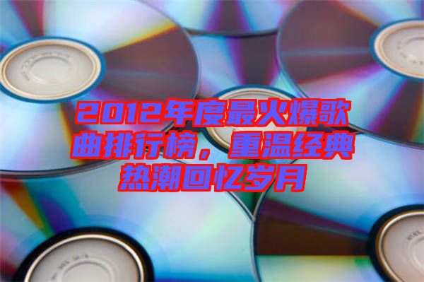 2012年度最火爆歌曲排行榜，重溫經(jīng)典熱潮回憶歲月