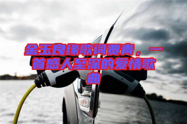 金玉良緣歌詞賈青，一首感人至深的愛情歌曲