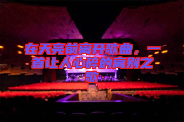 在天亮前離開歌曲，一首讓人心碎的離別之歌