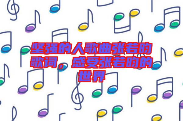 堅(jiān)強(qiáng)的人歌曲張若昀歌詞，感受張若昀的世界