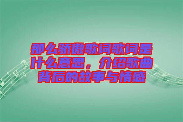 那么驕傲歌詞歌詞是什么意思，介紹歌曲背后的故事與情感