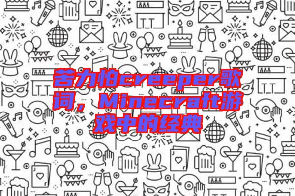 苦力怕creeper歌詞，Minecraft游戲中的經(jīng)典