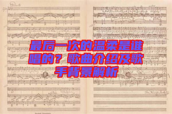 最后一次的溫柔是誰唱的？歌曲介紹及歌手背景解析