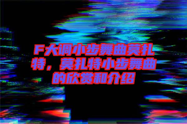 F大調(diào)小步舞曲莫扎特，莫扎特小步舞曲的欣賞和介紹