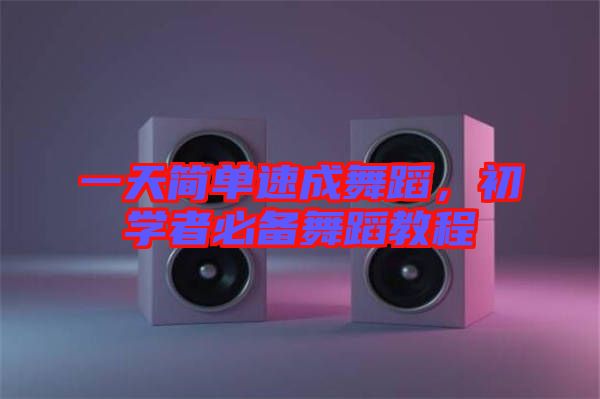 一天簡單速成舞蹈，初學(xué)者必備舞蹈教程