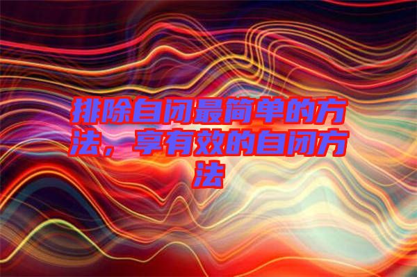 排除自閉最簡單的方法，享有效的自閉方法