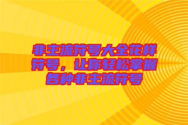 非主流符號大全花樣符號，讓你輕松掌握各種非主流符號