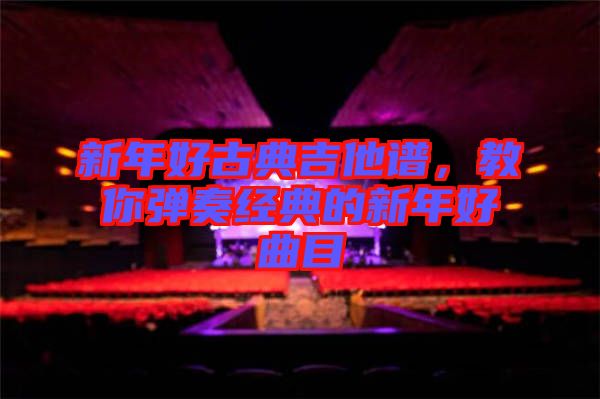 新年好古典吉他譜，教你彈奏經(jīng)典的新年好曲目