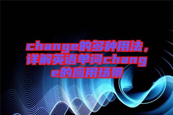 change的多種用法，詳解英語單詞change的應(yīng)用場景