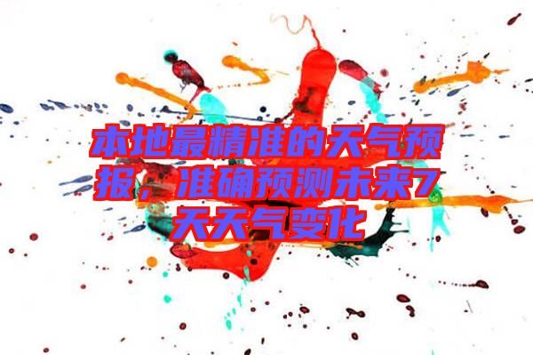 本地最精準(zhǔn)的天氣預(yù)報(bào)，準(zhǔn)確預(yù)測未來7天天氣變化