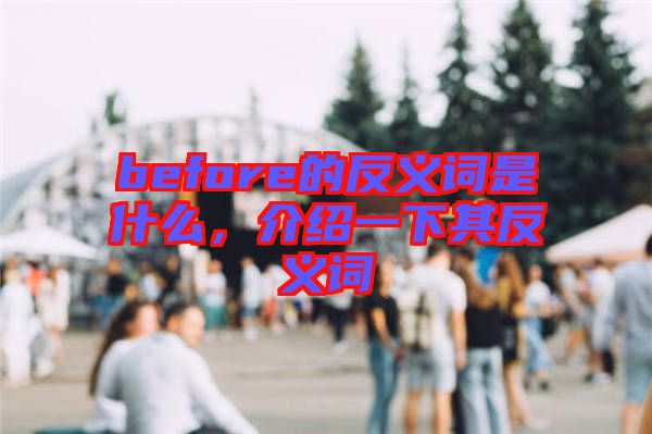 before的反義詞是什么，介紹一下其反義詞