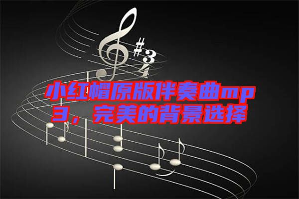 小紅帽原版伴奏曲mp3，完美的背景選擇