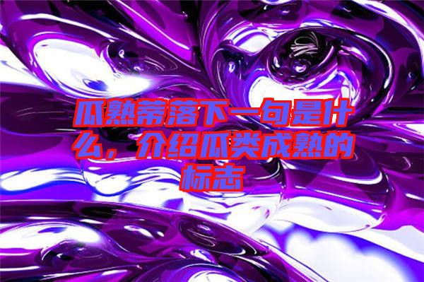 瓜熟蒂落下一句是什么，介紹瓜類成熟的標志