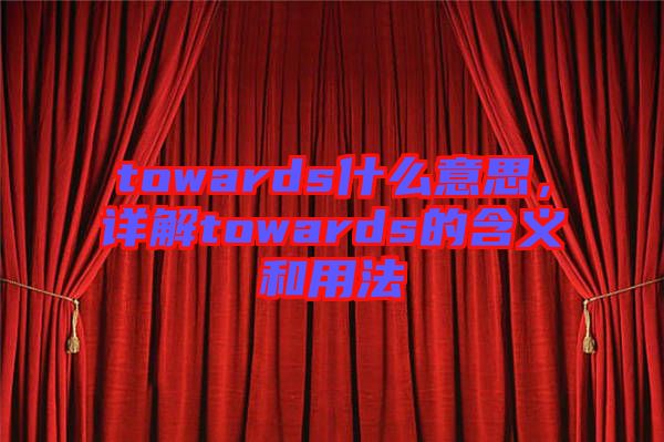 towards什么意思，詳解towards的含義和用法