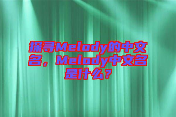 探尋Melody的中文名，Melody中文名是什么？