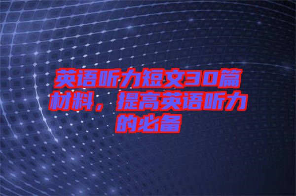 英語聽力短文30篇材料，提高英語聽力的必備