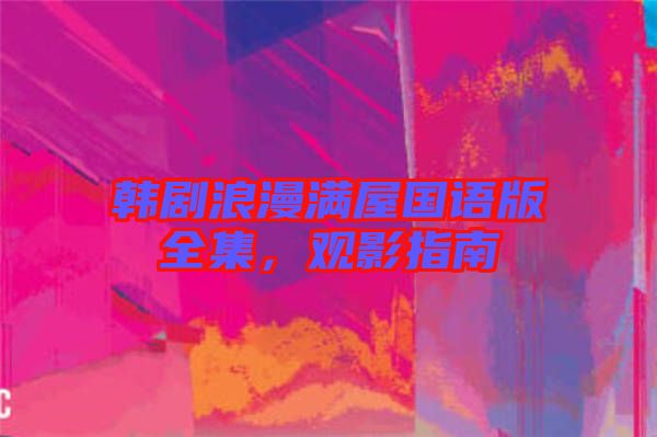 韓劇浪漫滿屋國語版全集，觀影指南